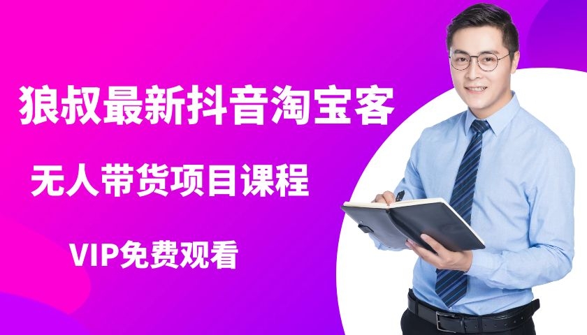 狼叔最新抖音淘宝客无人带货项目课程 狼叔最新抖音淘宝客无人带货项目课程