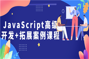 JavaScript高级开发+拓展案例课程 JavaScript高级开发+拓展案例课程