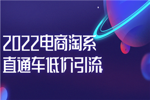 2022电商淘系直通车低价引流 2022电商淘系直通车低价引流