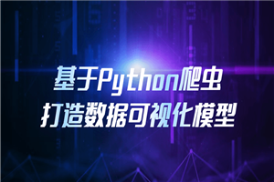 基于Python爬虫打造数据可视化模型 基于Python爬虫打造数据可视化模型