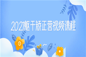2021躯干矫正营视频课程 2021躯干矫正营视频课程