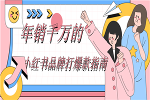 年销千万的小红书品牌打爆款指南 年销千万的小红书品牌打爆款指南