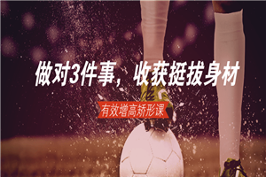 做对3件事,轻松收获挺拔身材 做对3件事,轻松收获挺拔身材