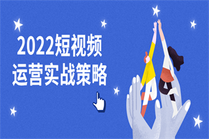 2022短视频运营实战策略 2022短视频运营实战策略