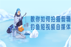 教你如何拍摄剪辑钓鱼短视频自媒体 教你如何拍摄剪辑钓鱼短视频自媒体