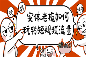 实体老板如何玩转短视频流量 实体老板如何玩转短视频流量