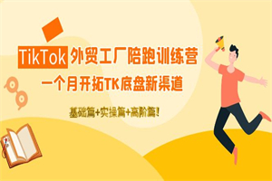 TikTok外贸工厂陪跑训练营:一个月开拓TK底盘新渠道 基础+实操+高阶篇! TikTok外贸工厂陪跑训练营:一个月开拓TK底盘新渠道 基础+实操+高阶篇!